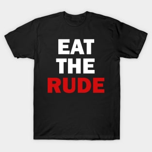 Eat The Rude T-Shirt